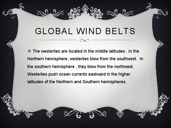 GLOBAL WIND BELTS v The westerlies are located in the middle latitudes. In the