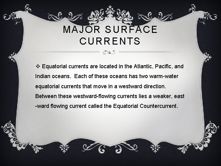 MAJOR SURFACE CURRENTS v Equatorial currents are located in the Atlantic, Pacific, and Indian