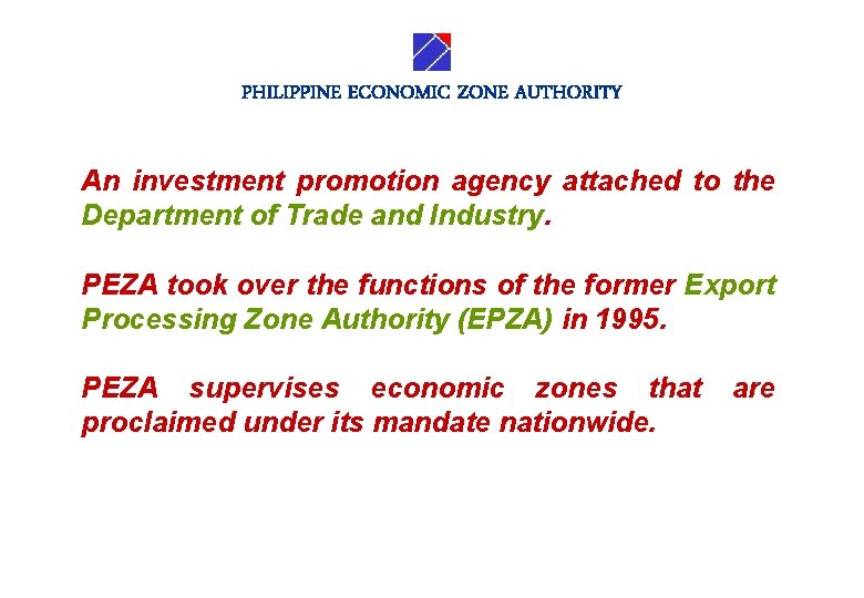 PHILIPPINE ECONOMIC ZONE AUTHORITY An investment promotion agency attached to the Department of Trade