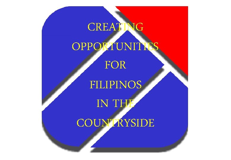 CREATING OPPORTUNITIES FOR FILIPINOS IN THE COUNTRYSIDE 