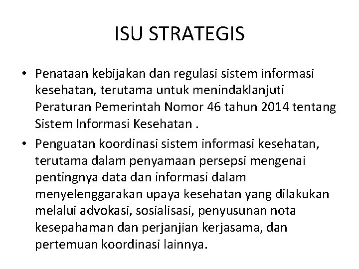 ISU STRATEGIS • Penataan kebijakan dan regulasi sistem informasi kesehatan, terutama untuk menindaklanjuti Peraturan ISU STRATEGIS • Penataan kebijakan dan regulasi sistem informasi kesehatan, terutama untuk menindaklanjuti Peraturan
