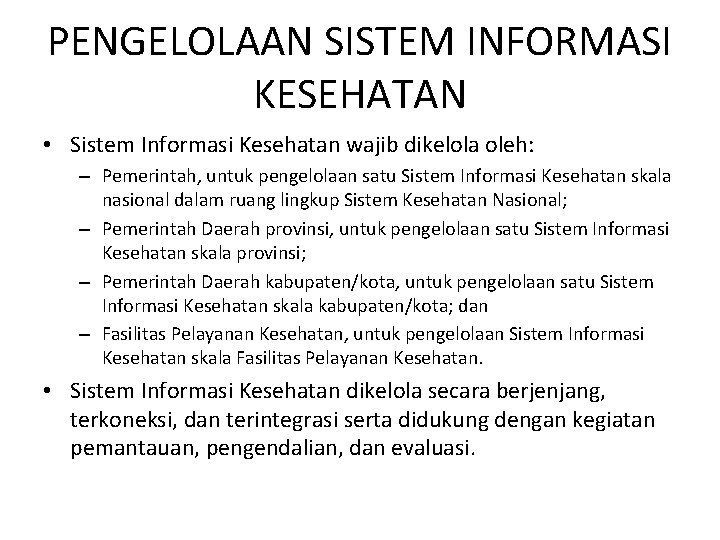 PENGELOLAAN SISTEM INFORMASI KESEHATAN • Sistem Informasi Kesehatan wajib dikelola oleh: – Pemerintah, untuk PENGELOLAAN SISTEM INFORMASI KESEHATAN • Sistem Informasi Kesehatan wajib dikelola oleh: – Pemerintah, untuk