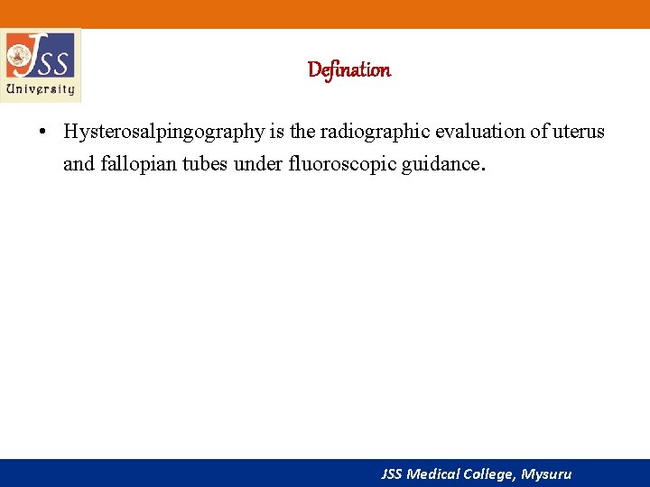 Defination • Hysterosalpingography is the radiographic evaluation of uterus and fallopian tubes under fluoroscopic