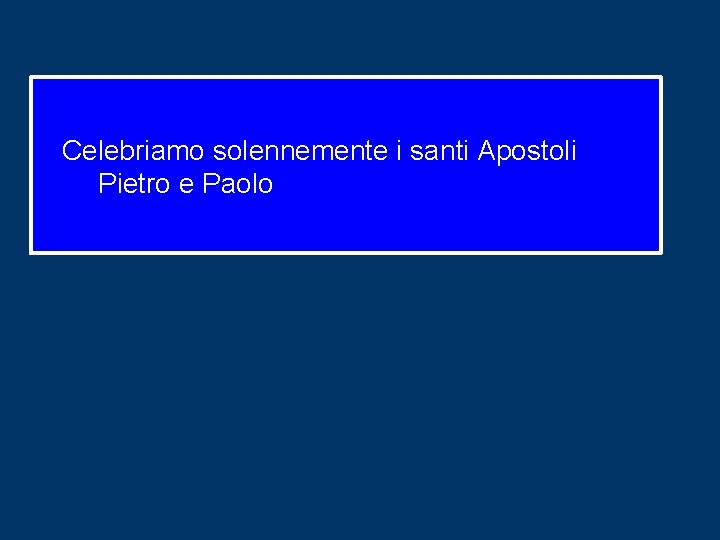 Celebriamo solennemente i santi Apostoli Pietro e Paolo Celebriamo solennemente i santi Apostoli Pietro e Paolo