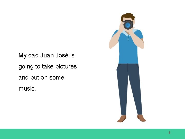 My dad Juan José is going to take pictures and put on some music.