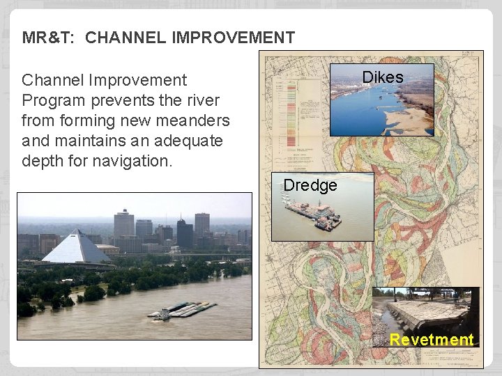 MR&T: CHANNEL IMPROVEMENT Dikes Channel Improvement Program prevents the river from forming new meanders
