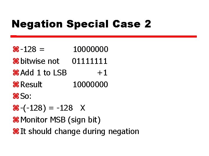 Negation Special Case 2 -128 = 10000000 bitwise not 01111111 Add 1 to LSB
