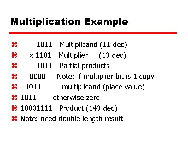 Multiplication Example 1011 Multiplicand (11 dec) x 1101 Multiplier (13 dec) 1011 Partial products