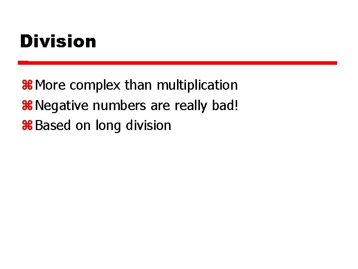 Division More complex than multiplication Negative numbers are really bad! Based on long division