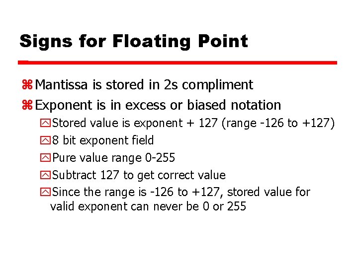 Signs for Floating Point Mantissa is stored in 2 s compliment Exponent is in