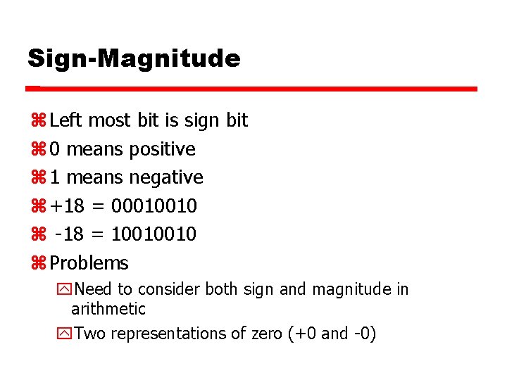 Sign-Magnitude Left most bit is sign bit 0 means positive 1 means negative +18