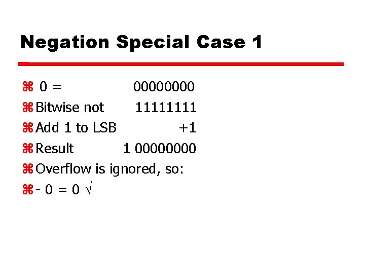 Negation Special Case 1 0= 0000 Bitwise not 1111 Add 1 to LSB +1