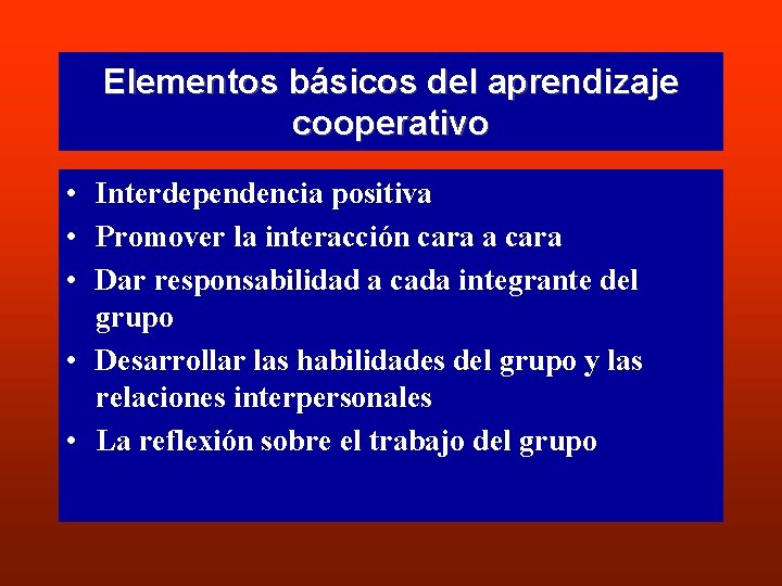 Elementos básicos del aprendizaje cooperativo • Interdependencia positiva • Promover la interacción cara a