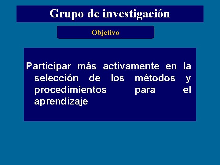 Grupo de investigación Objetivo Participar más activamente en la selección de los métodos y