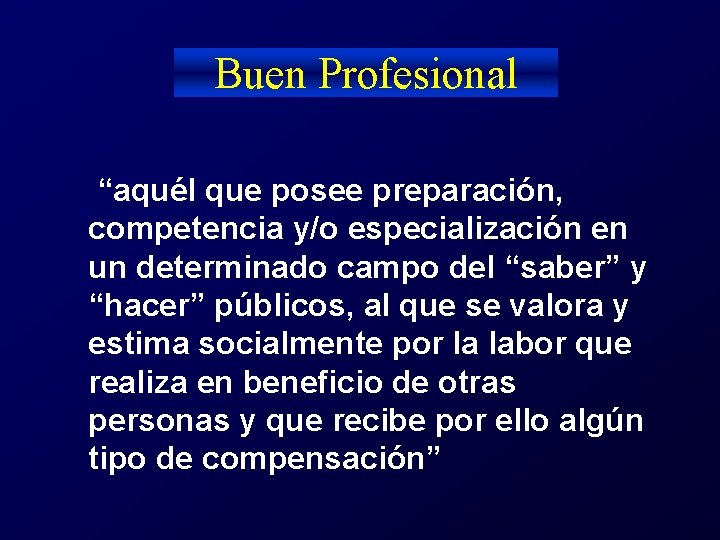 Buen Profesional “aquél que posee preparación, competencia y/o especialización en un determinado campo del