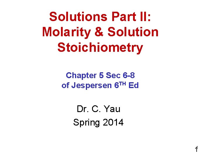Solutions Part II: Molarity & Solution Stoichiometry Chapter 5 Sec 6 -8 of Jespersen