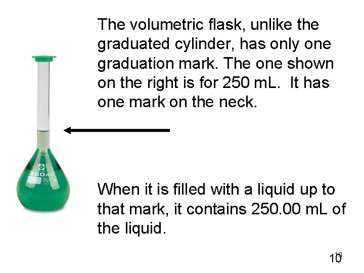 The volumetric flask, unlike the graduated cylinder, has only one graduation mark. The one