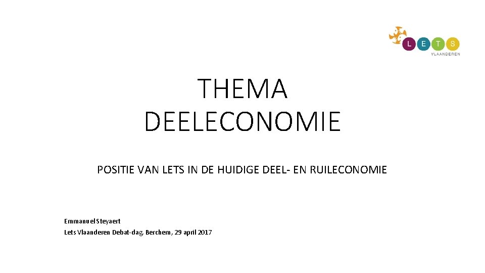 THEMA DEELECONOMIE POSITIE VAN LETS IN DE HUIDIGE DEEL- EN RUILECONOMIE Emmanuel Steyaert Lets