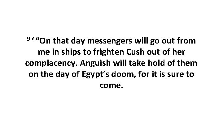 9 ‘ “On that day messengers will go out from me in ships to frighten