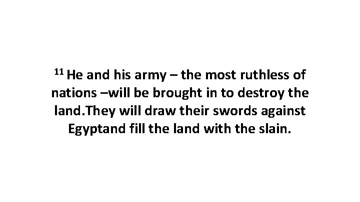 11 He and his army – the most ruthless of nations –will be brought