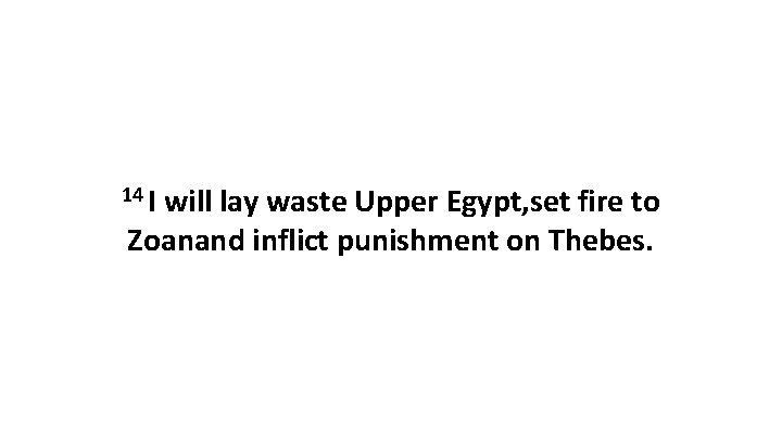 14 I will lay waste Upper Egypt, set fire to Zoanand inflict punishment on