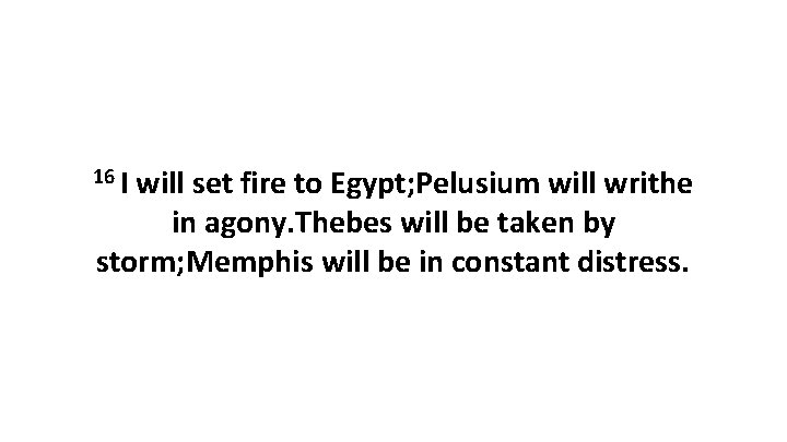 16 I will set fire to Egypt; Pelusium will writhe in agony. Thebes will