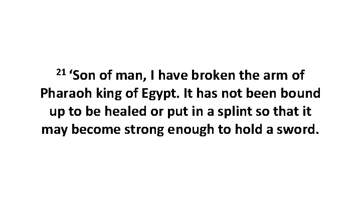 21 ‘Son of man, I have broken the arm of Pharaoh king of Egypt.