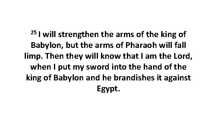 25 I will strengthen the arms of the king of Babylon, but the arms