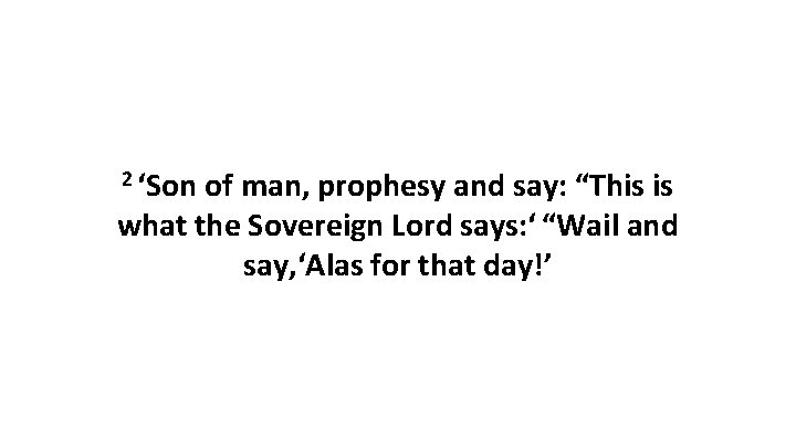 2 ‘Son of man, prophesy and say: “This is what the Sovereign Lord says: