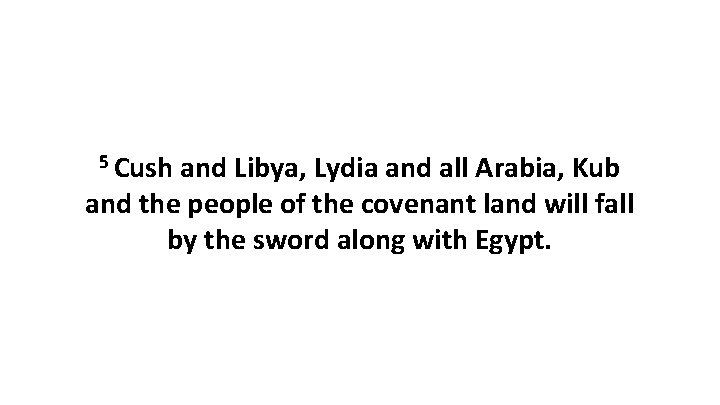 5 Cush and Libya, Lydia and all Arabia, Kub and the people of the