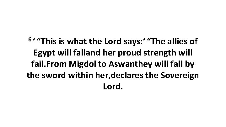 6 ‘ “This is what the Lord says: ‘ “The allies of Egypt will falland her