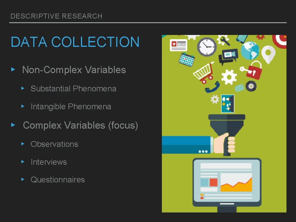 DESCRIPTIVE RESEARCH DATA COLLECTION ▸ Non-Complex Variables ▸ Substantial Phenomena ▸ Intangible Phenomena ▸