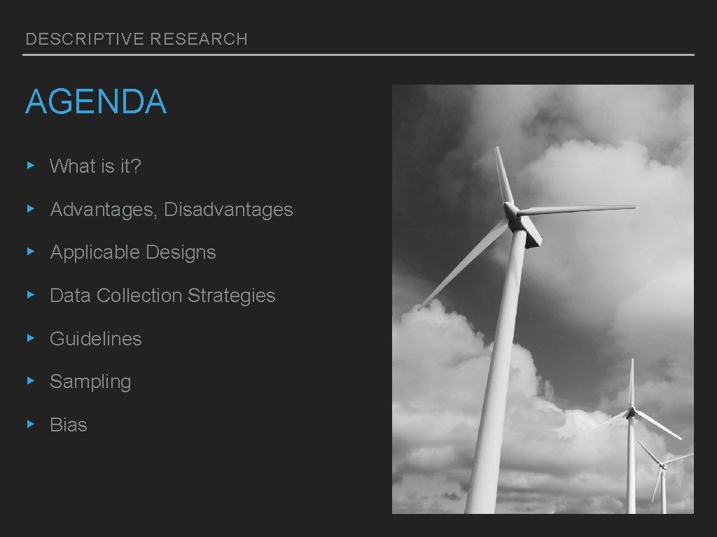 DESCRIPTIVE RESEARCH AGENDA ▸ What is it? ▸ Advantages, Disadvantages ▸ Applicable Designs ▸