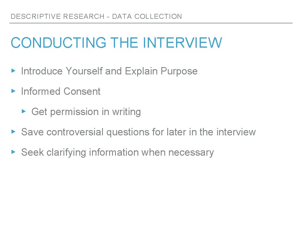 DESCRIPTIVE RESEARCH - DATA COLLECTION CONDUCTING THE INTERVIEW ▸ Introduce Yourself and Explain Purpose