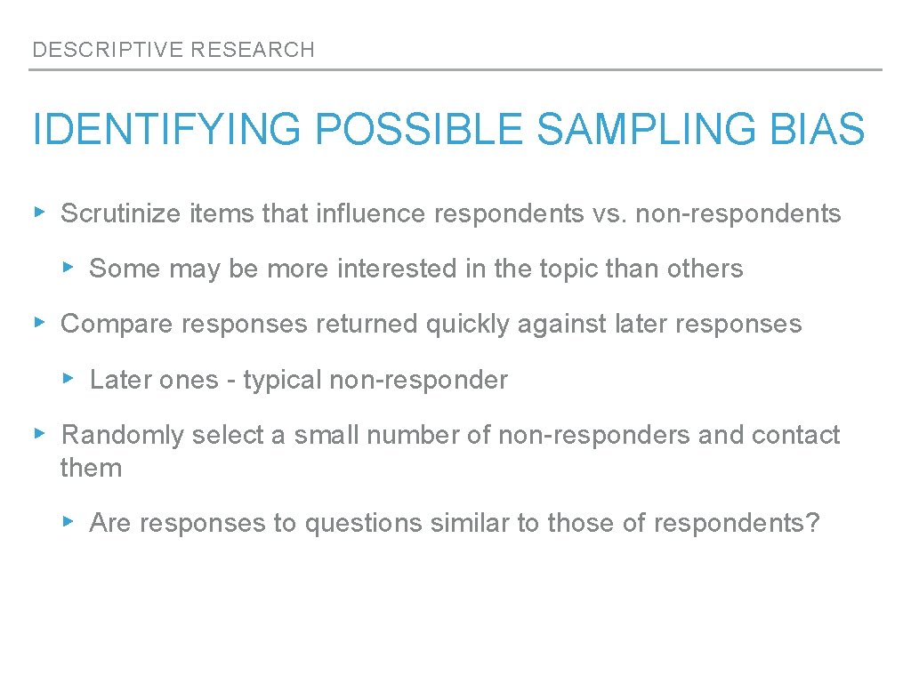 DESCRIPTIVE RESEARCH IDENTIFYING POSSIBLE SAMPLING BIAS ▸ Scrutinize items that influence respondents vs. non-respondents