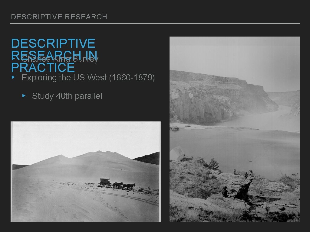 DESCRIPTIVE RESEARCH DESCRIPTIVE IN ▸RESEARCH Charles King Survey PRACTICE ▸ Exploring the US West