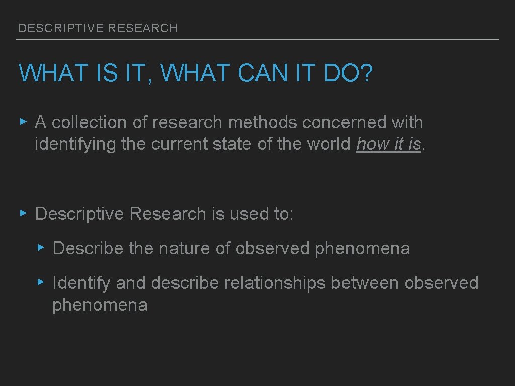 DESCRIPTIVE RESEARCH WHAT IS IT, WHAT CAN IT DO? ▸ A collection of research