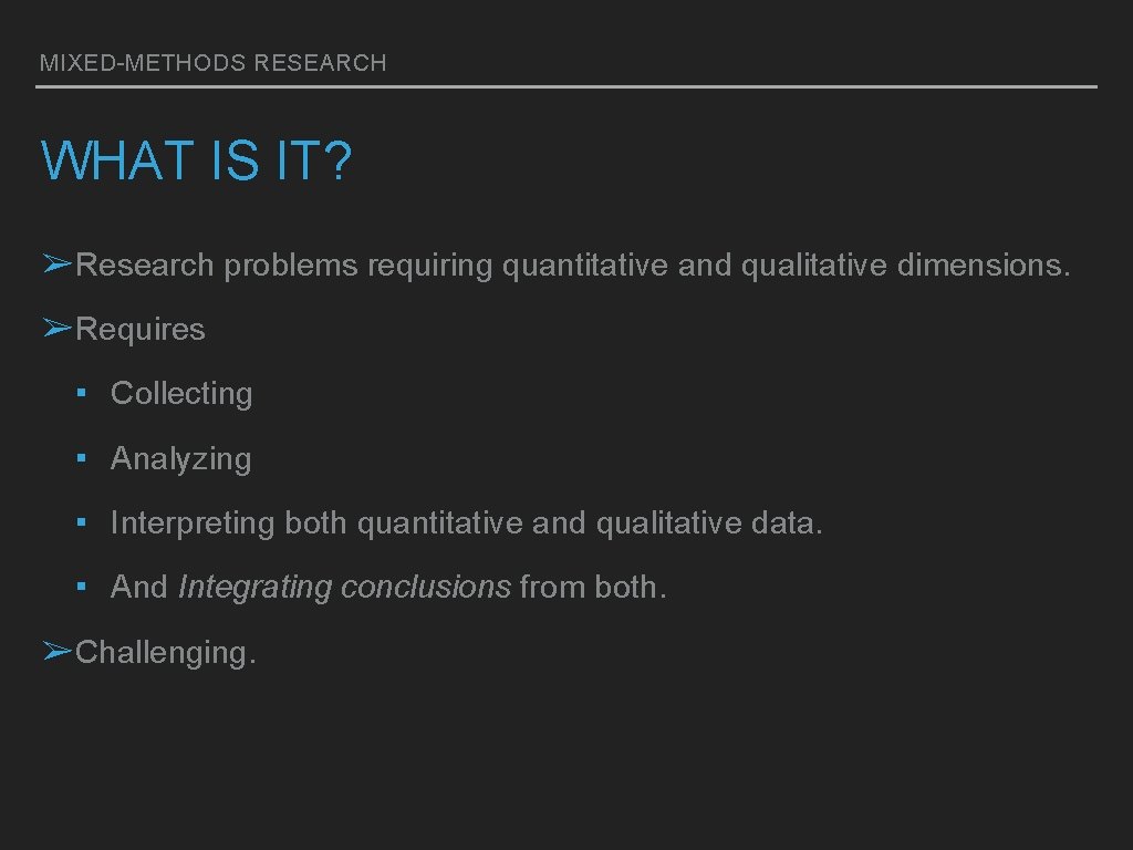 MIXED-METHODS RESEARCH WHAT IS IT? ➢Research problems requiring quantitative and qualitative dimensions. ➢Requires ▪