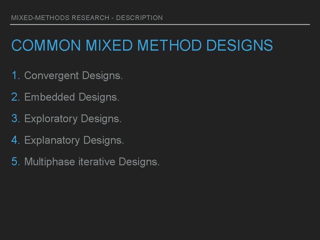 MIXED-METHODS RESEARCH - DESCRIPTION COMMON MIXED METHOD DESIGNS 1. Convergent Designs. 2. Embedded Designs.