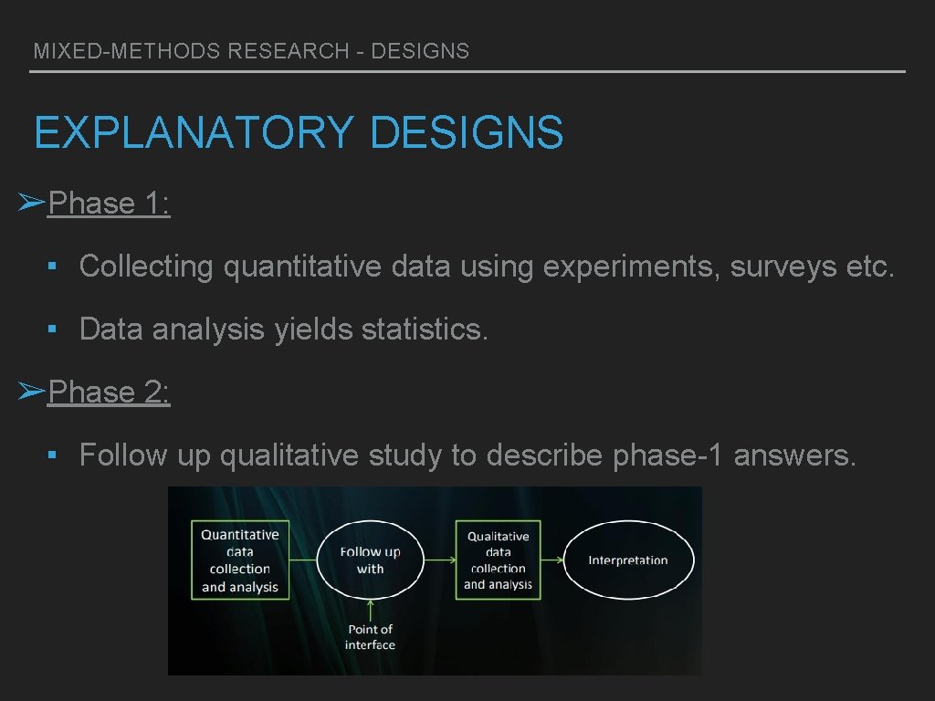 MIXED-METHODS RESEARCH - DESIGNS EXPLANATORY DESIGNS ➢Phase 1: ▪ Collecting quantitative data using experiments,