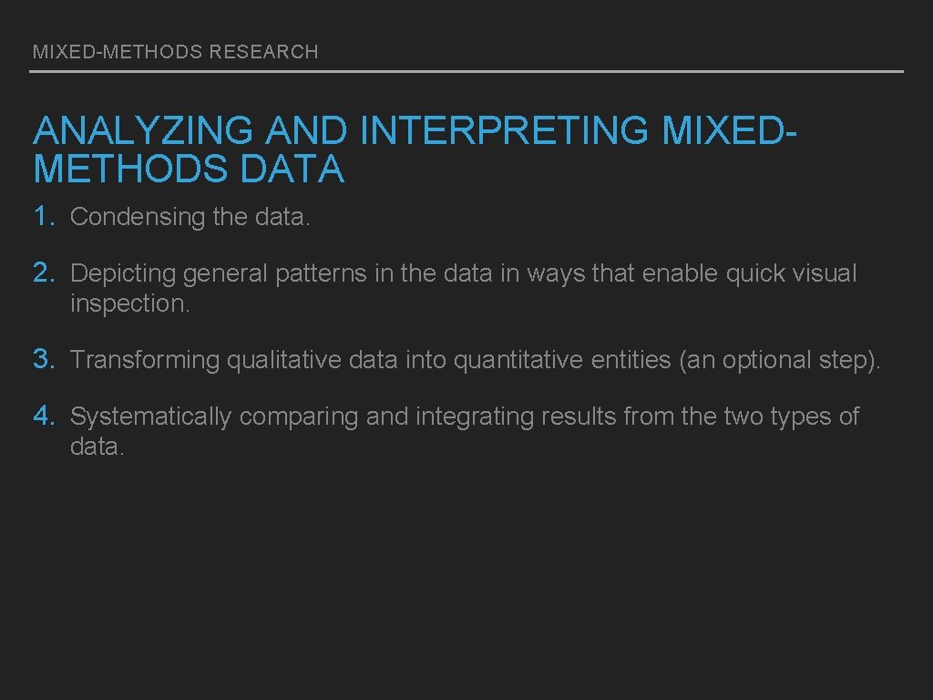 MIXED-METHODS RESEARCH ANALYZING AND INTERPRETING MIXEDMETHODS DATA 1. Condensing the data. 2. Depicting general