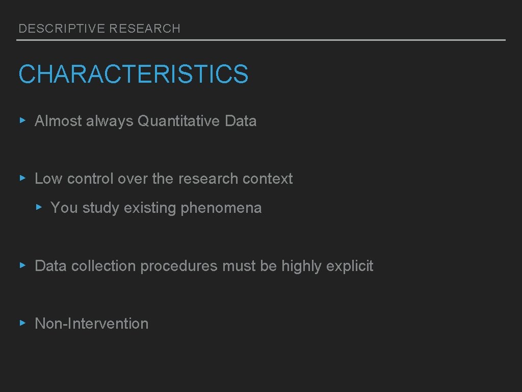 DESCRIPTIVE RESEARCH CHARACTERISTICS ▸ Almost always Quantitative Data ▸ Low control over the research