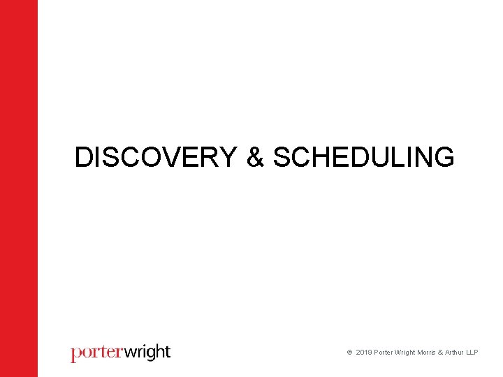 DISCOVERY & SCHEDULING 2019 Porter Wright Morris & Arthur LLP DISCOVERY & SCHEDULING 2019 Porter Wright Morris & Arthur LLP
