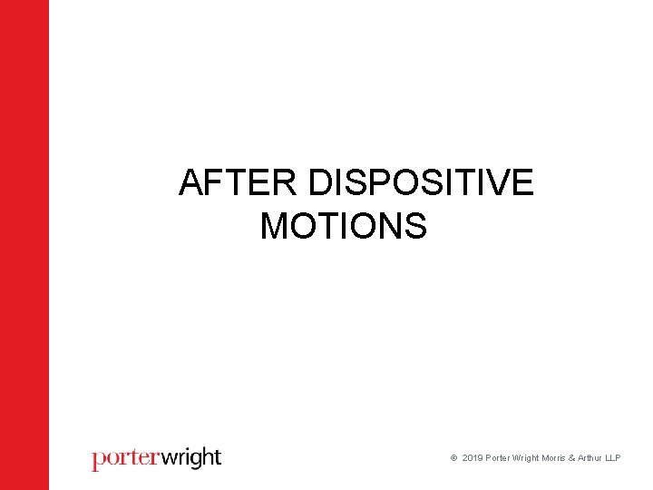 AFTER DISPOSITIVE MOTIONS 2019 Porter Wright Morris & Arthur LLP AFTER DISPOSITIVE MOTIONS 2019 Porter Wright Morris & Arthur LLP