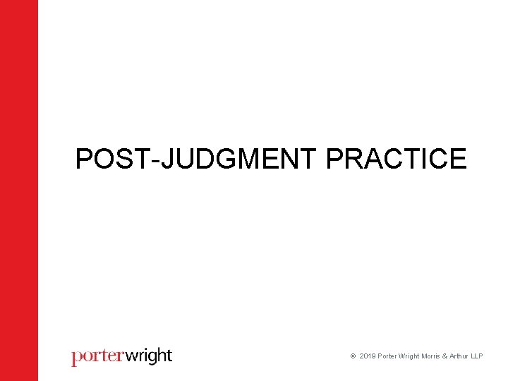 POST-JUDGMENT PRACTICE 2019 Porter Wright Morris & Arthur LLP POST-JUDGMENT PRACTICE 2019 Porter Wright Morris & Arthur LLP