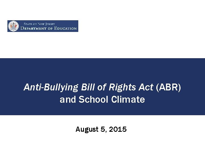 Anti-Bullying Bill of Rights Act (ABR) and School Climate August 5, 2015 