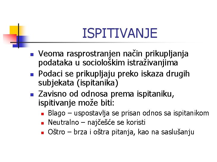 ISPITIVANJE n n n Veoma rasprostranjen način prikupljanja podataka u sociološkim istraživanjima Podaci se ISPITIVANJE n n n Veoma rasprostranjen način prikupljanja podataka u sociološkim istraživanjima Podaci se