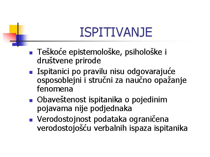 ISPITIVANJE n n Teškoće epistemološke, psihološke i društvene prirode Ispitanici po pravilu nisu odgovarajuće ISPITIVANJE n n Teškoće epistemološke, psihološke i društvene prirode Ispitanici po pravilu nisu odgovarajuće