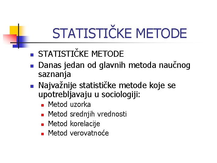 STATISTIČKE METODE n n n STATISTIČKE METODE Danas jedan od glavnih metoda naučnog saznanja STATISTIČKE METODE n n n STATISTIČKE METODE Danas jedan od glavnih metoda naučnog saznanja