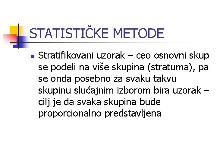 STATISTIČKE METODE n Stratifikovani uzorak – ceo osnovni skup se podeli na više skupina STATISTIČKE METODE n Stratifikovani uzorak – ceo osnovni skup se podeli na više skupina